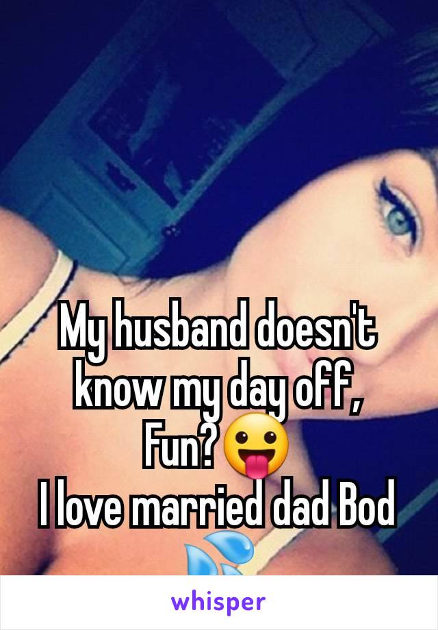 My husband doesn't know my day off,
Fun?😛
I love married dad Bod 💦