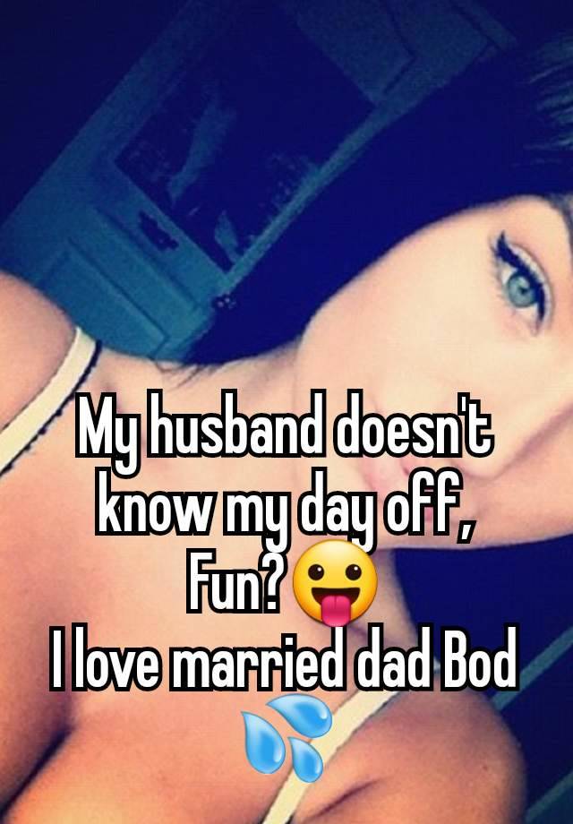 My husband doesn't know my day off,
Fun?😛
I love married dad Bod 💦