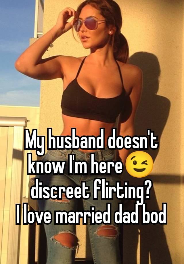 My husband doesn't know I'm here😉 discreet flirting?
I love married dad bod