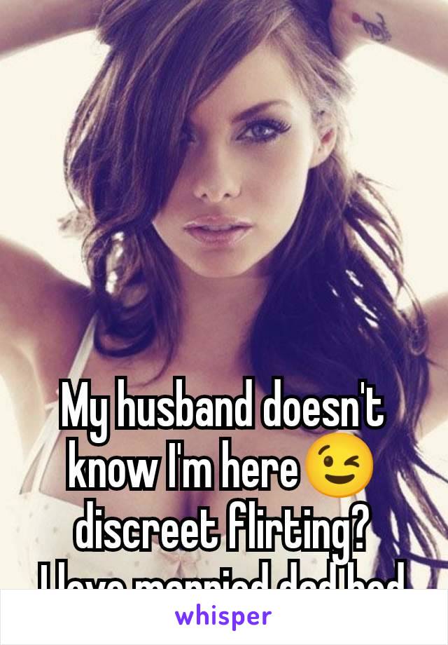 My husband doesn't know I'm here😉 discreet flirting?
I love married dad bod