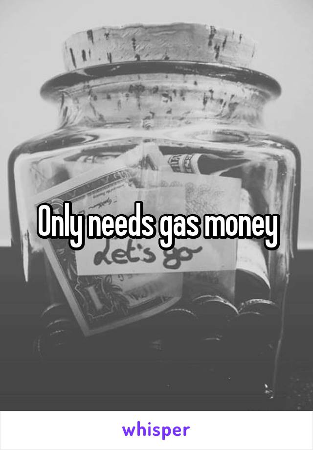 Only needs gas money