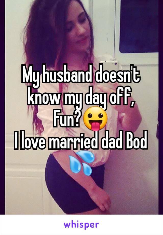 My husband doesn't know my day off,
Fun?😛
I love married dad Bod 💦