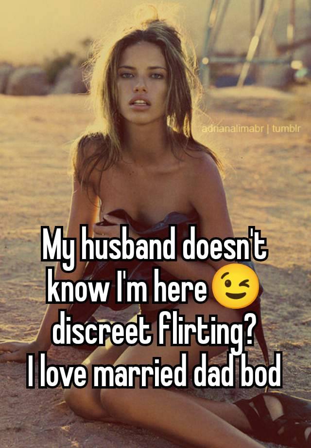 My husband doesn't know I'm here😉 discreet flirting?
I love married dad bod