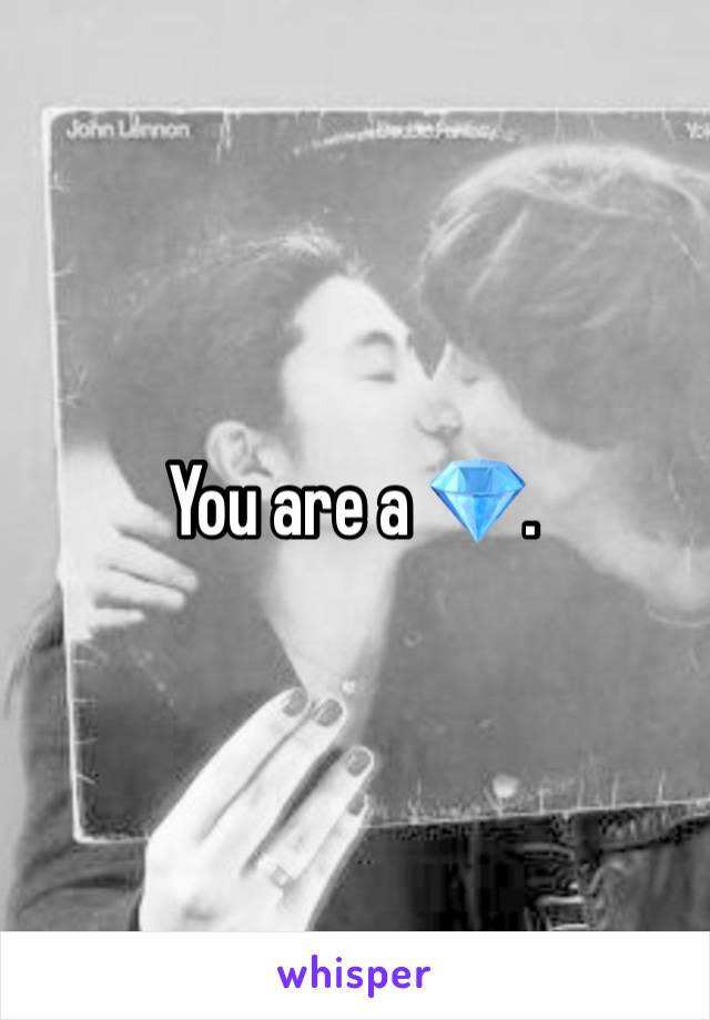 You are a 💎. 