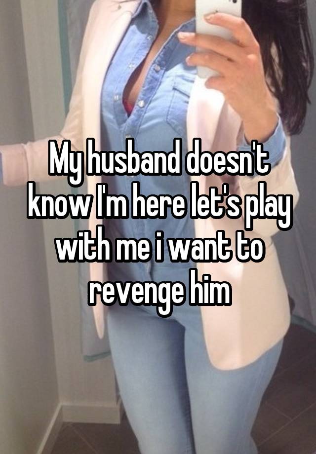 My husband doesn't know I'm here let's play with me i want to revenge him