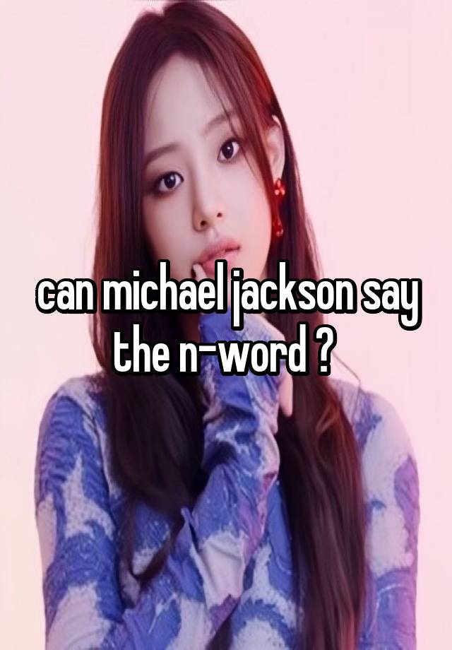 can michael jackson say the n-word ? 