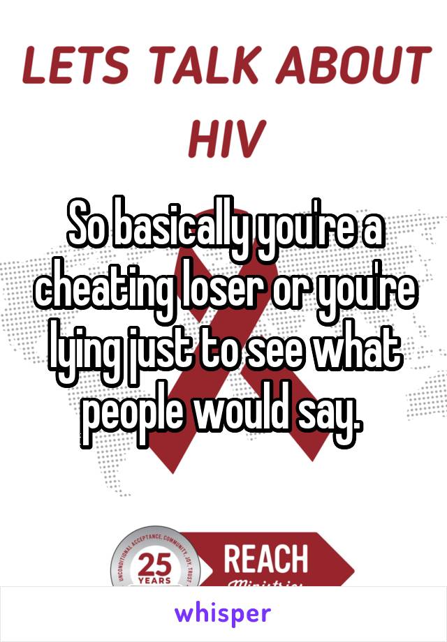 So basically you're a cheating loser or you're lying just to see what people would say. 