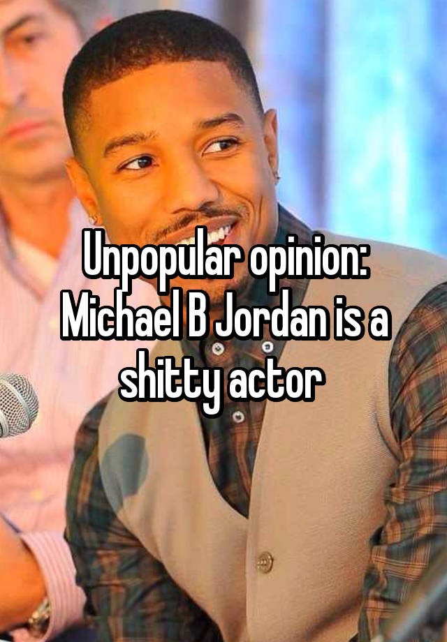 Unpopular opinion: Michael B Jordan is a shitty actor 