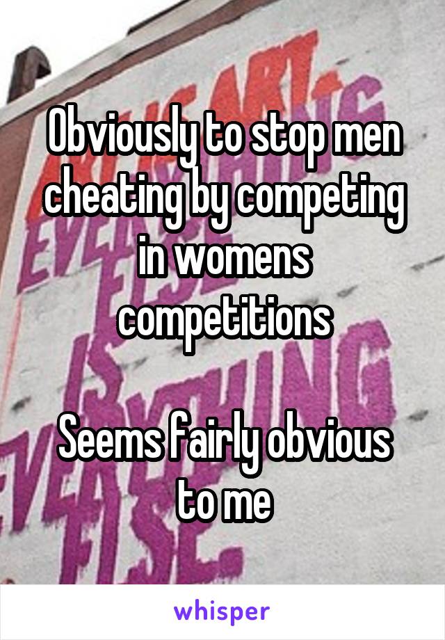 Obviously to stop men cheating by competing in womens competitions

Seems fairly obvious to me