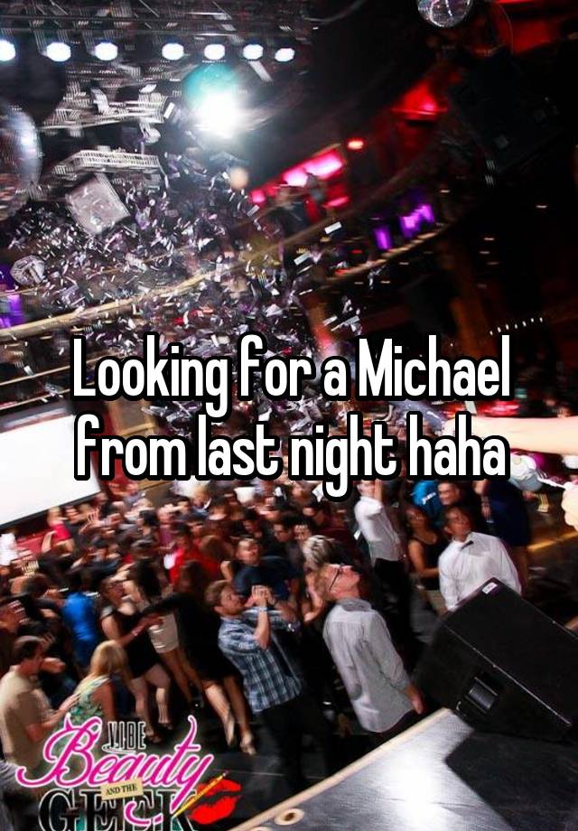 Looking for a Michael from last night haha