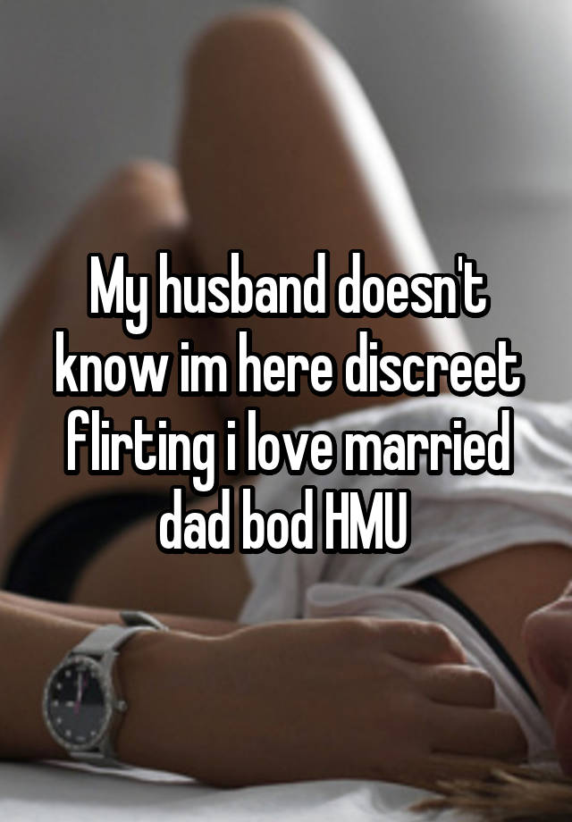 My husband doesn't know im here discreet flirting i love married dad bod HMU 