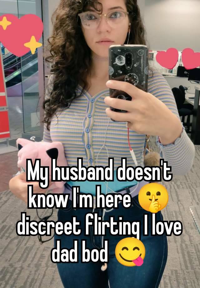 My husband doesn't know I'm here 🤫 discreet flirting I love dad bod 😋