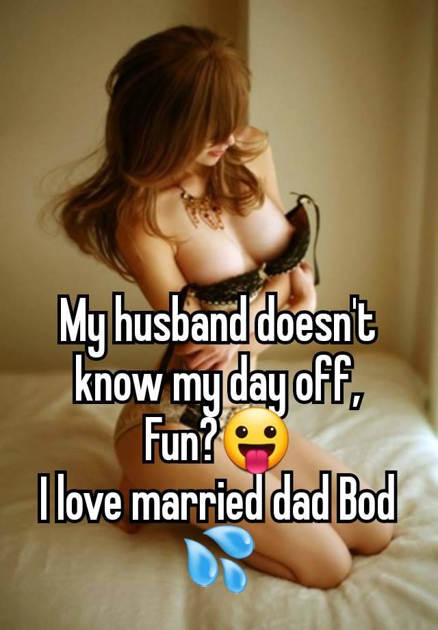 My husband doesn't know my day off,
Fun?😛
I love married dad Bod 💦