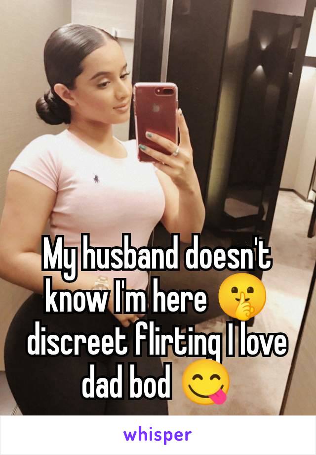 My husband doesn't know I'm here 🤫 discreet flirting I love dad bod 😋