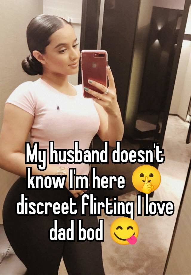 My husband doesn't know I'm here 🤫 discreet flirting I love dad bod 😋