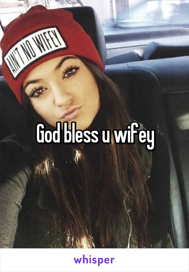 God bless u wifey