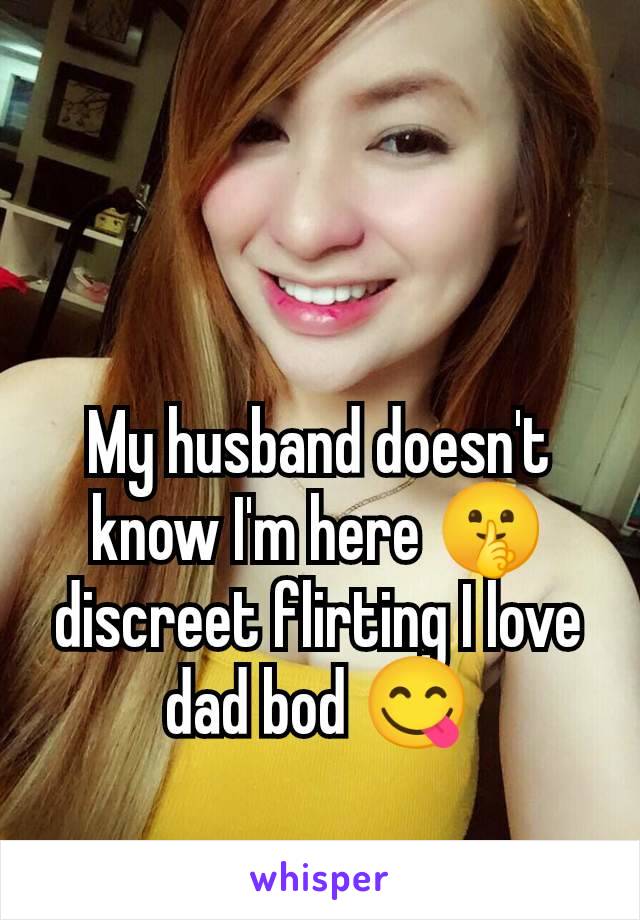 My husband doesn't know I'm here 🤫 discreet flirting I love dad bod 😋