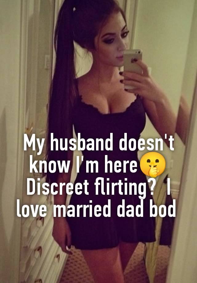 My husband doesn't know I'm here🤫 Discreet flirting?  I love married dad bod 