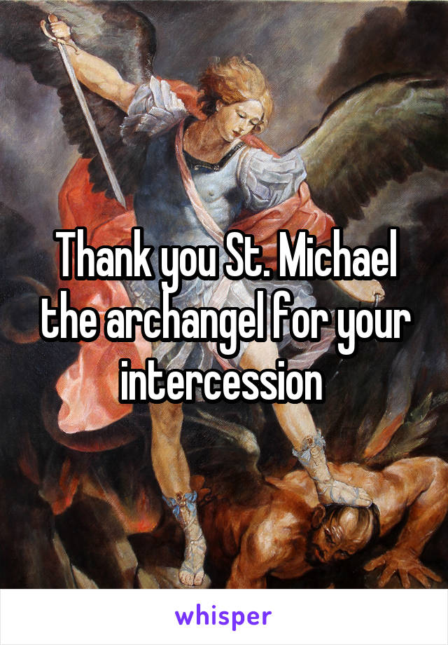 Thank you St. Michael the archangel for your intercession 