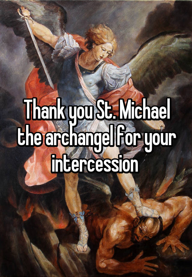 Thank you St. Michael the archangel for your intercession 