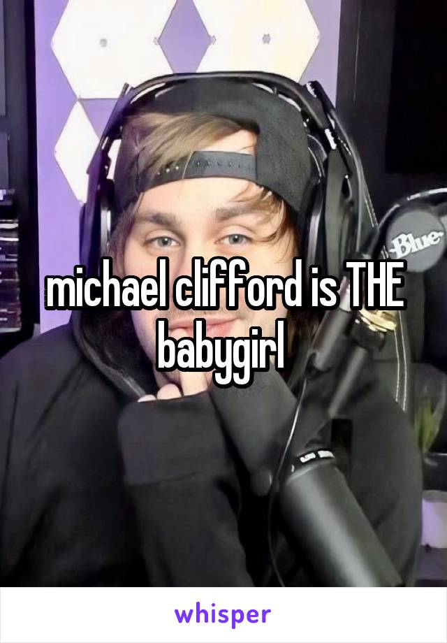 michael clifford is THE babygirl 