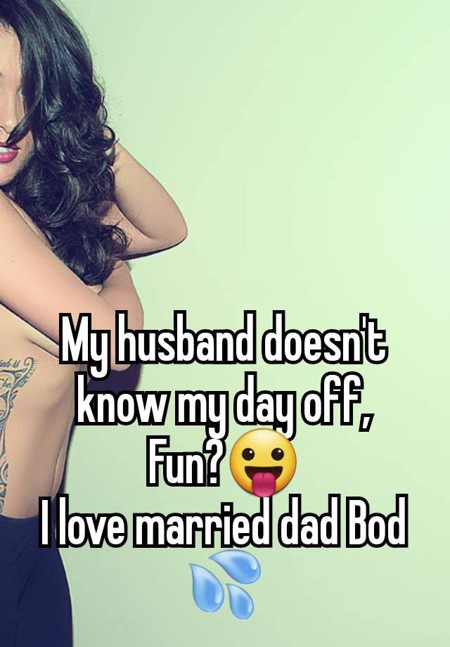 My husband doesn't know my day off,
Fun?😛
I love married dad Bod 💦