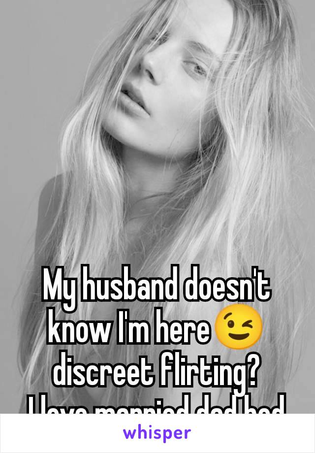 My husband doesn't know I'm here😉 discreet flirting?
I love married dad bod