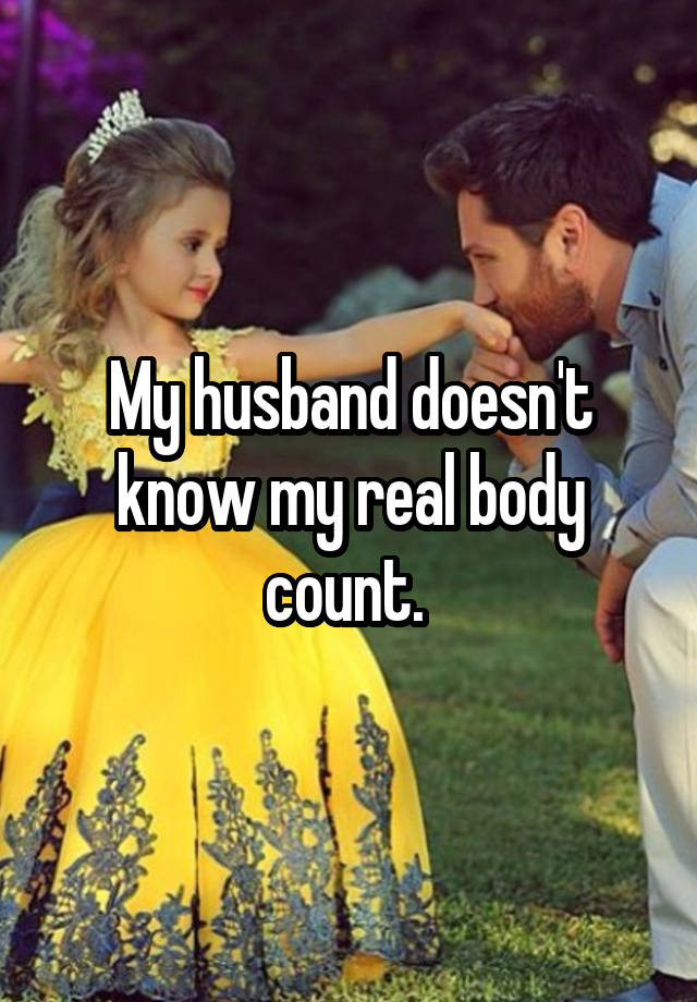 My husband doesn't know my real body count. 