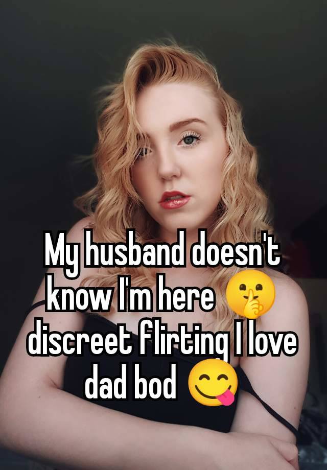 My husband doesn't know I'm here 🤫 discreet flirting I love dad bod 😋