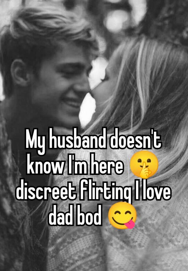 My husband doesn't know I'm here 🤫 discreet flirting I love dad bod 😋