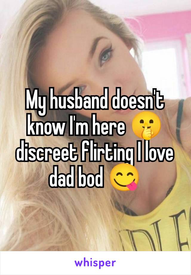 My husband doesn't know I'm here 🤫 discreet flirting I love dad bod 😋