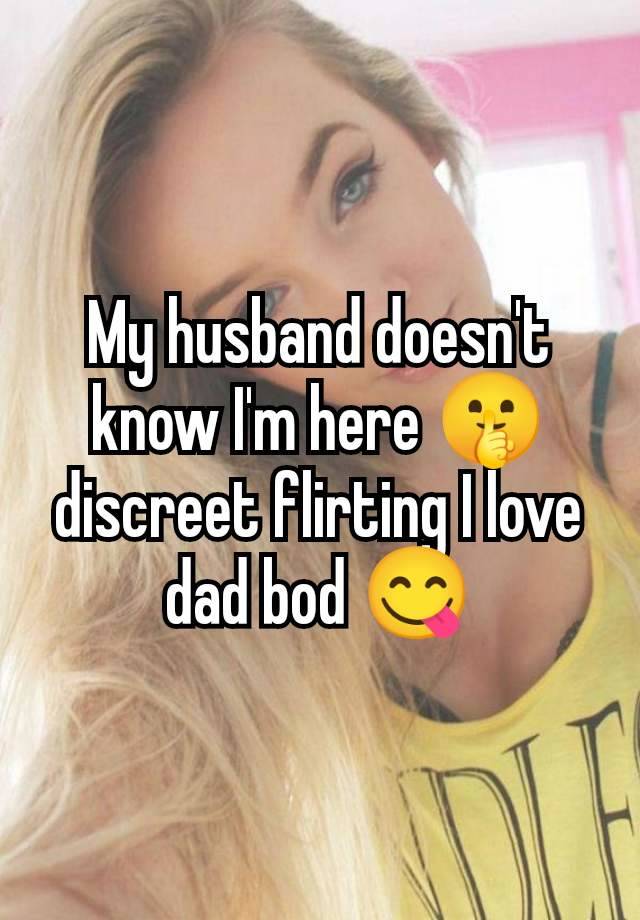 My husband doesn't know I'm here 🤫 discreet flirting I love dad bod 😋