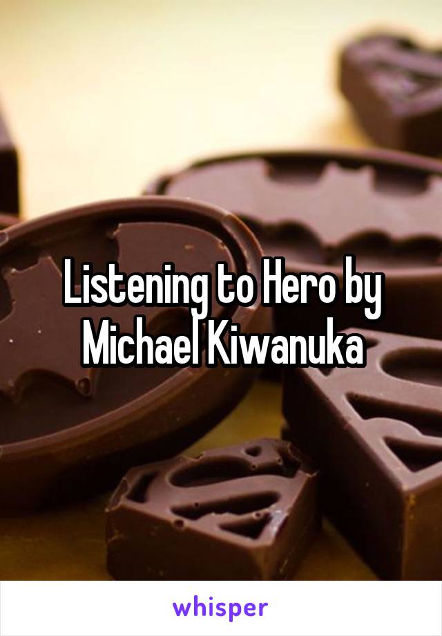 Listening to Hero by Michael Kiwanuka