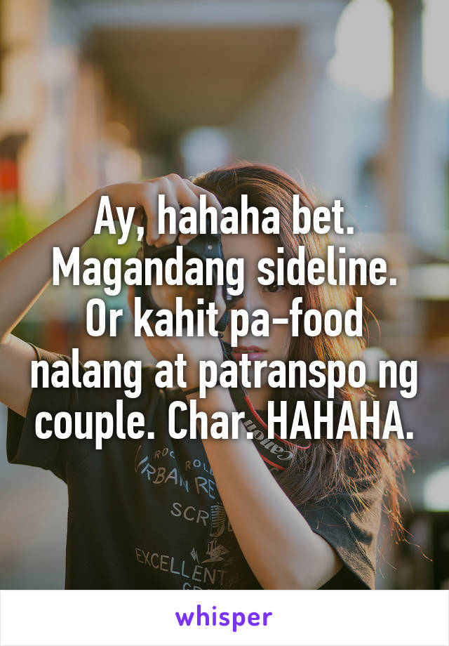 Ay, hahaha bet. Magandang sideline. Or kahit pa-food nalang at patranspo ng couple. Char. HAHAHA.