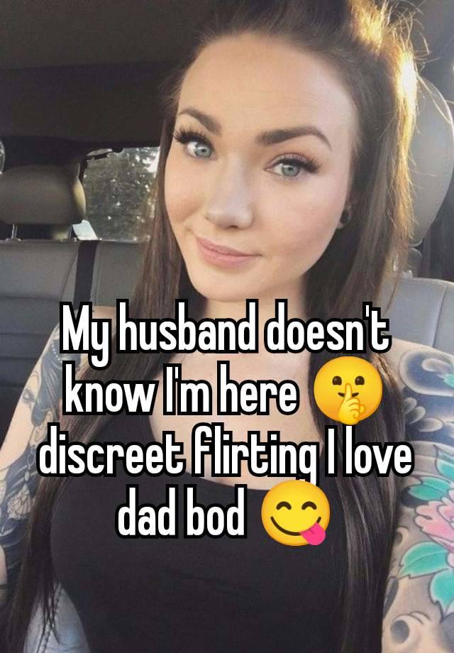 My husband doesn't know I'm here 🤫 discreet flirting I love dad bod 😋