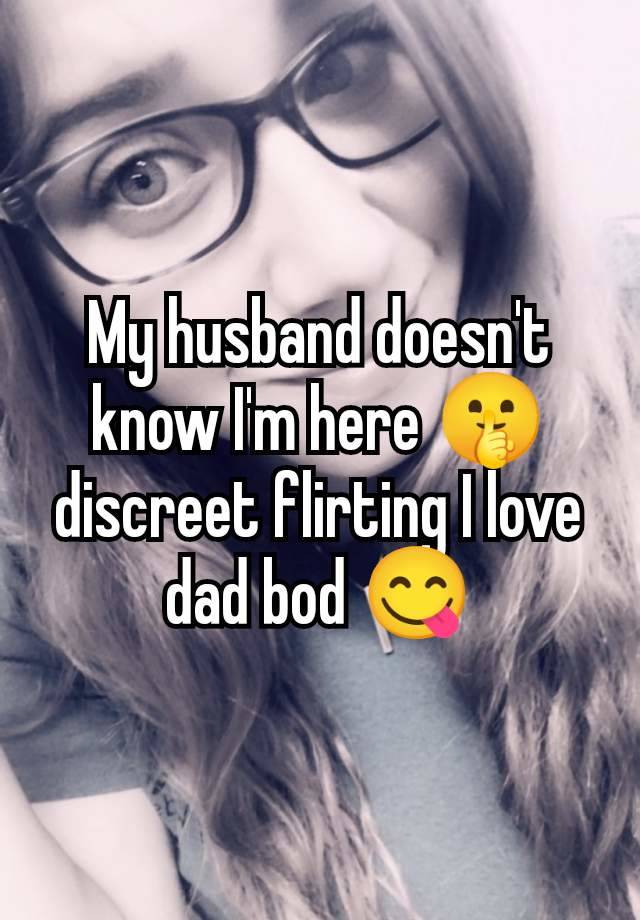 My husband doesn't know I'm here 🤫 discreet flirting I love dad bod 😋