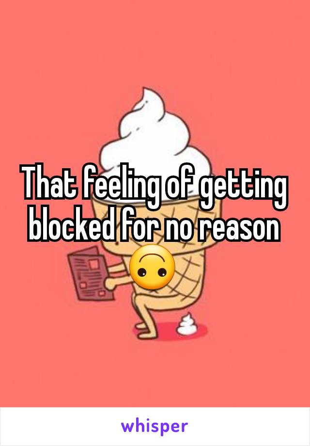 That feeling of getting blocked for no reason 🙃 