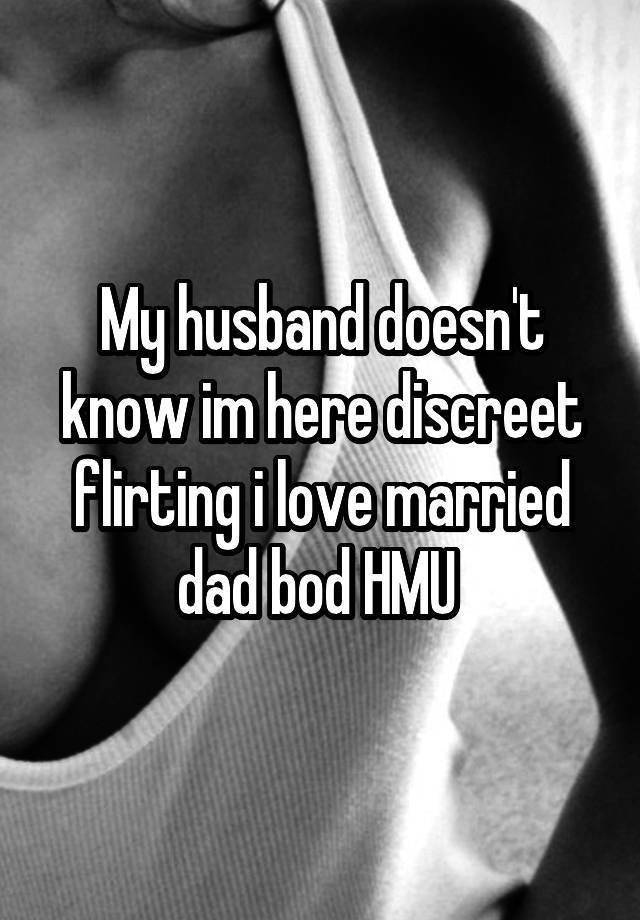 My husband doesn't know im here discreet flirting i love married dad bod HMU 