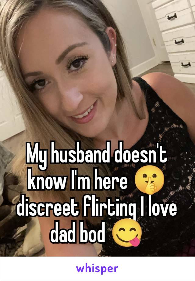 My husband doesn't know I'm here 🤫 discreet flirting I love dad bod 😋