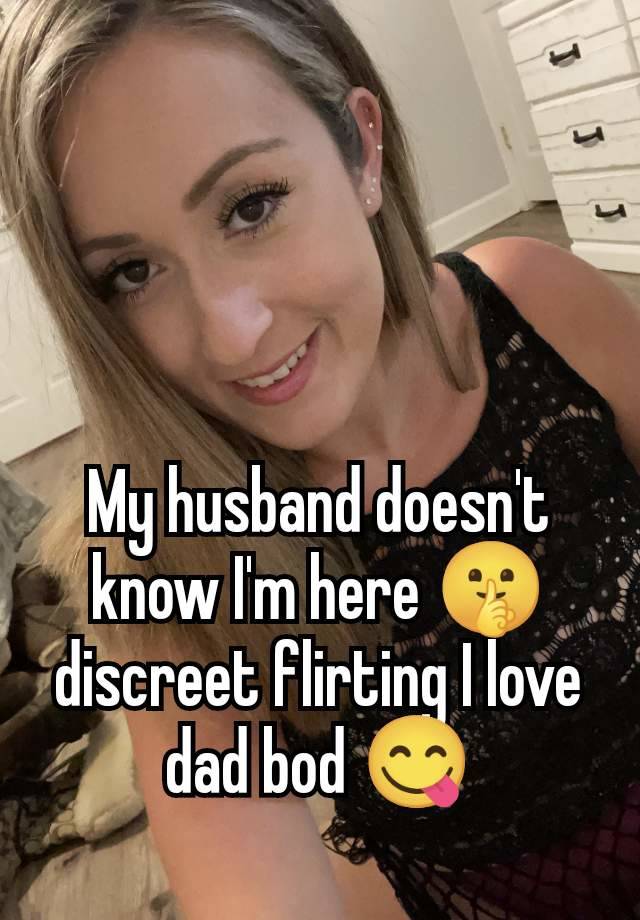 My husband doesn't know I'm here 🤫 discreet flirting I love dad bod 😋