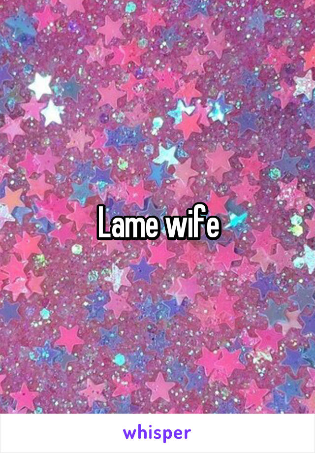 Lame wife