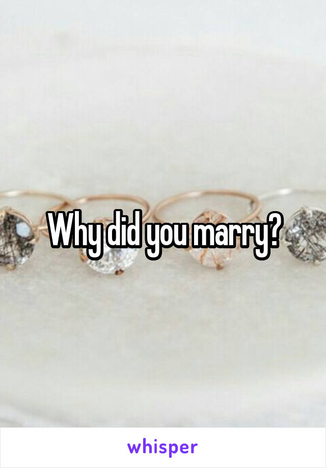 Why did you marry?