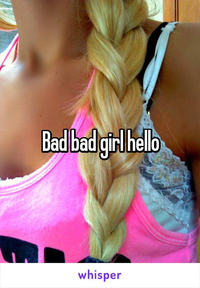 Bad bad girl hello