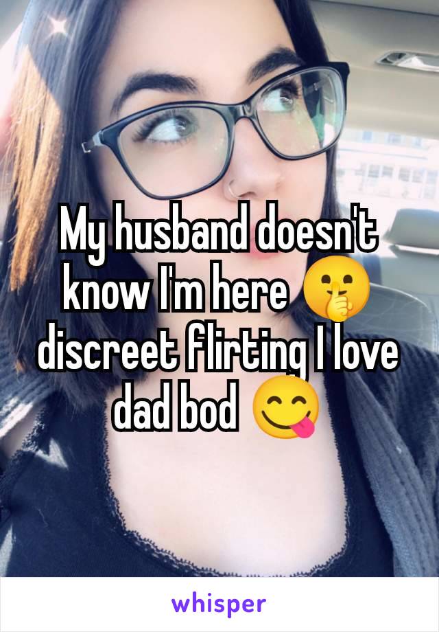 My husband doesn't know I'm here 🤫 discreet flirting I love dad bod 😋