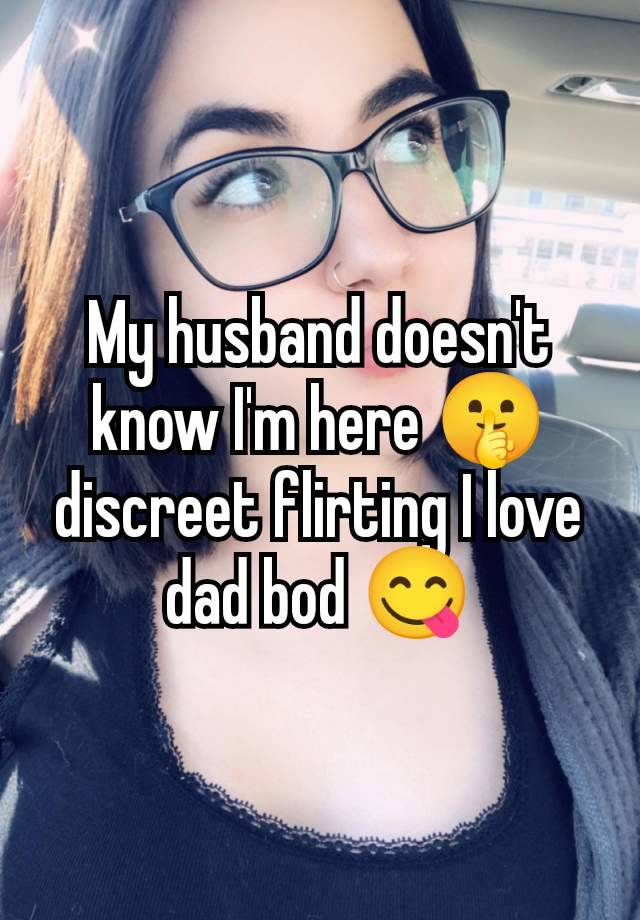 My husband doesn't know I'm here 🤫 discreet flirting I love dad bod 😋