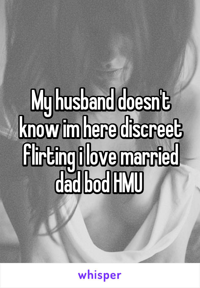 My husband doesn't know im here discreet flirting i love married dad bod HMU 