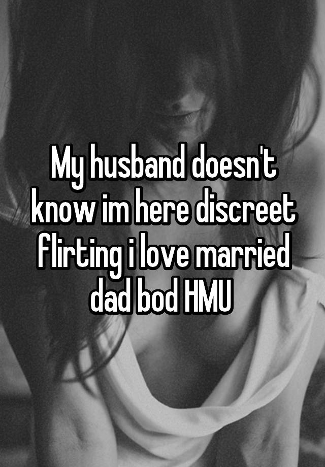 My husband doesn't know im here discreet flirting i love married dad bod HMU 