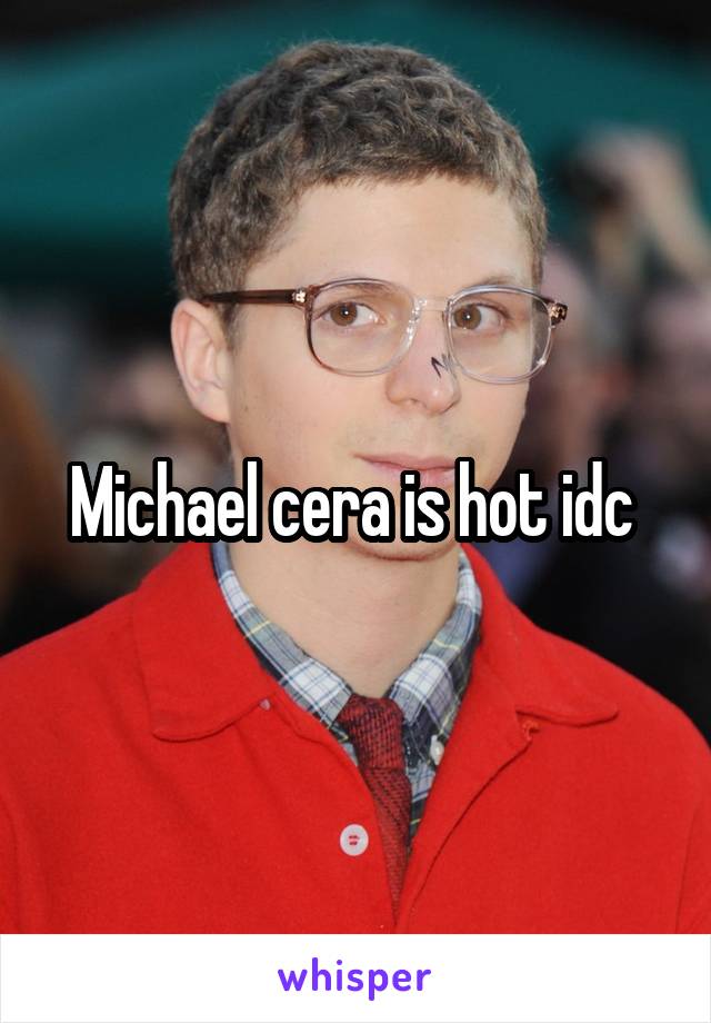 Michael cera is hot idc 