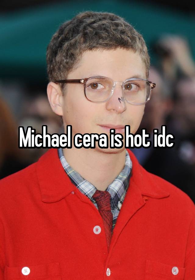 Michael cera is hot idc 