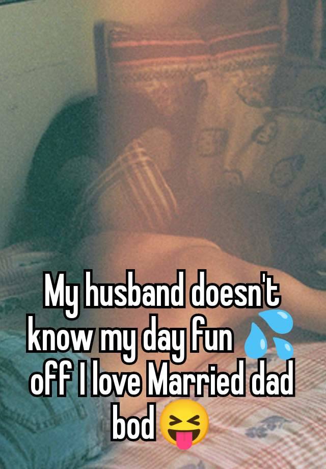 My husband doesn't know my day fun 💦off I love Married dad bod😝